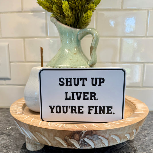 Shelf Sitter Signs - Shut Up Liver You're Fine