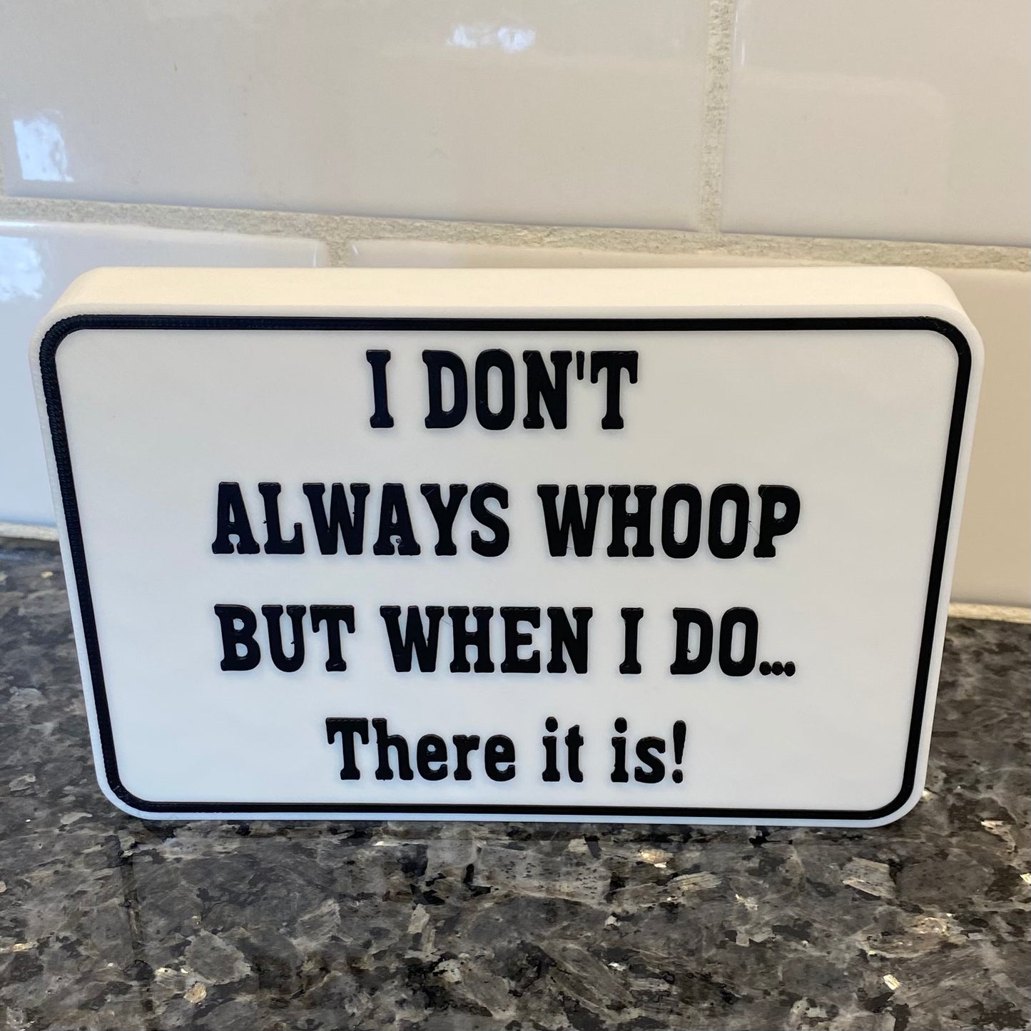 I Don't Always Whoop But When I Do... There it is! Shelf Sitter