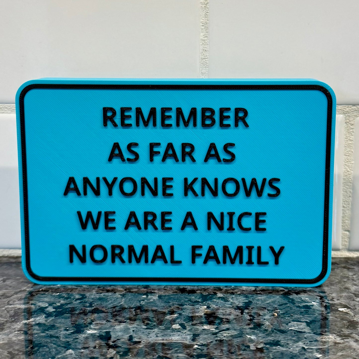 Shelf Sitter Signs - Remember As Far As Anyone Knows We Are A Nice Normal Family