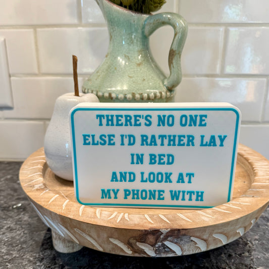 Shelf Sitter Signs - There's No One Else I'd Rather Lay In Bed And Look At My Phone With