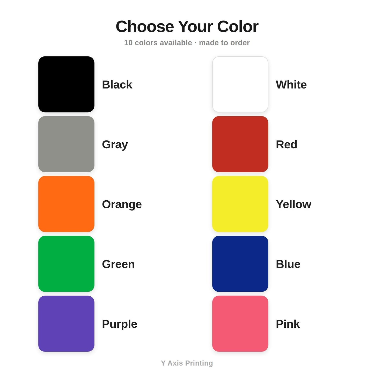 Available in 10 colors — made to order by Y-Axis Printing LLC